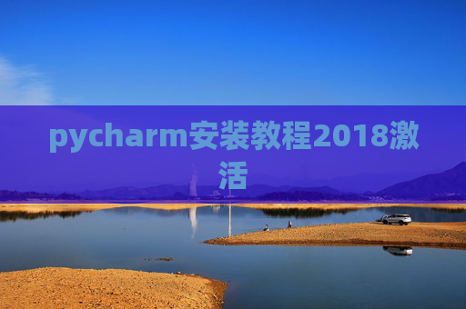 pycharm安装教程2018激活 pycharm安装教程2018激活